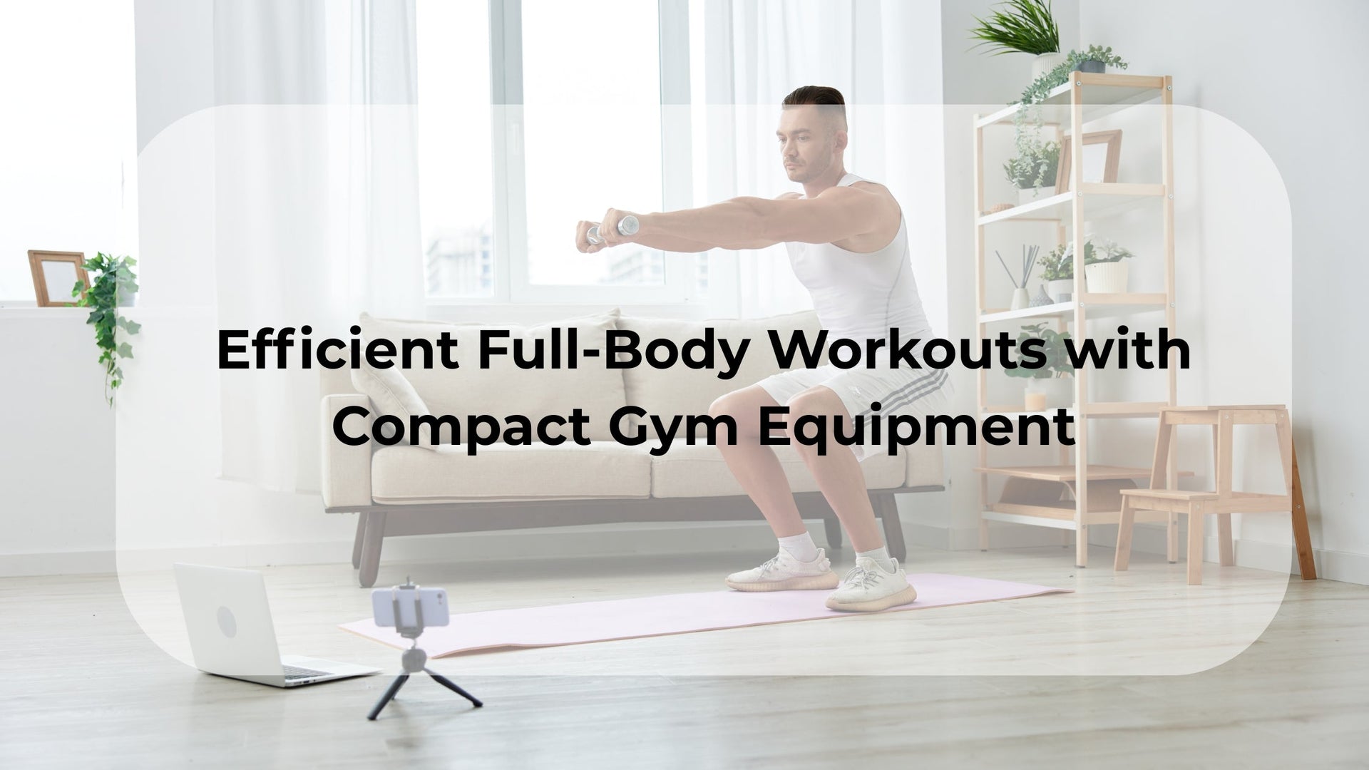 Efficient Full-Body Workouts with Compact Gym Equipment